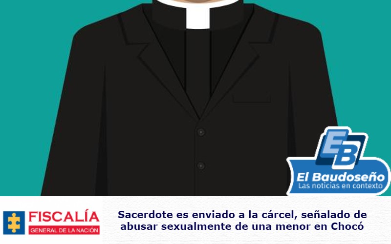 Sacerdote es enviado a la cárcel, señalado de abusar sexualmente de una menor en Chocó.