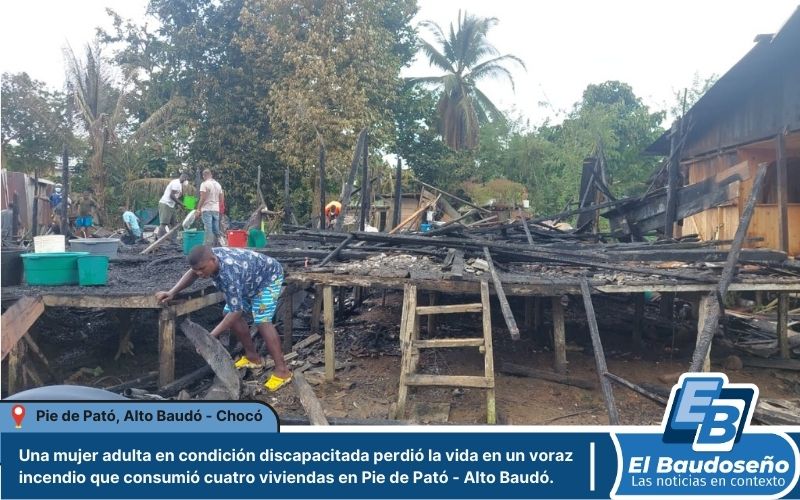 Una mujer adulta en condición discapacitada perdió la vida en un voraz incendio que consumió cuatro viviendas en Pie de Pató, Alto Baudó – Chocó.