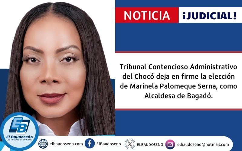 Tribunal Contencioso Administrativo del Chocó deja en firme la elección de Marinela Palomeque Serna, como Alcaldesa de Bagadó.