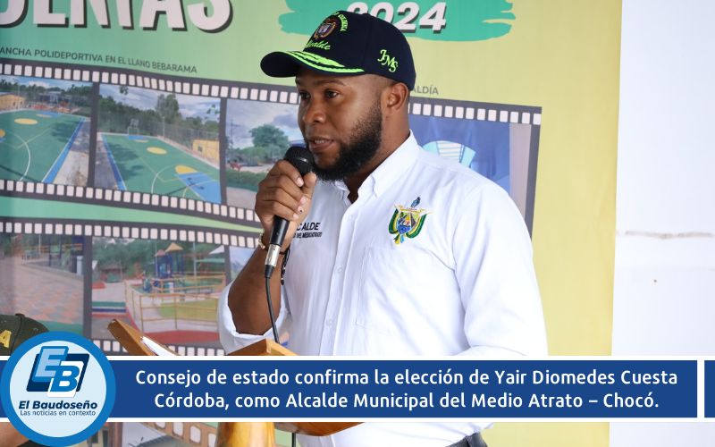 Consejo de estado confirma la elección de Yair Diomedes Cuesta Córdoba, como Alcalde Municipal del Medio Atrato – Chocó.