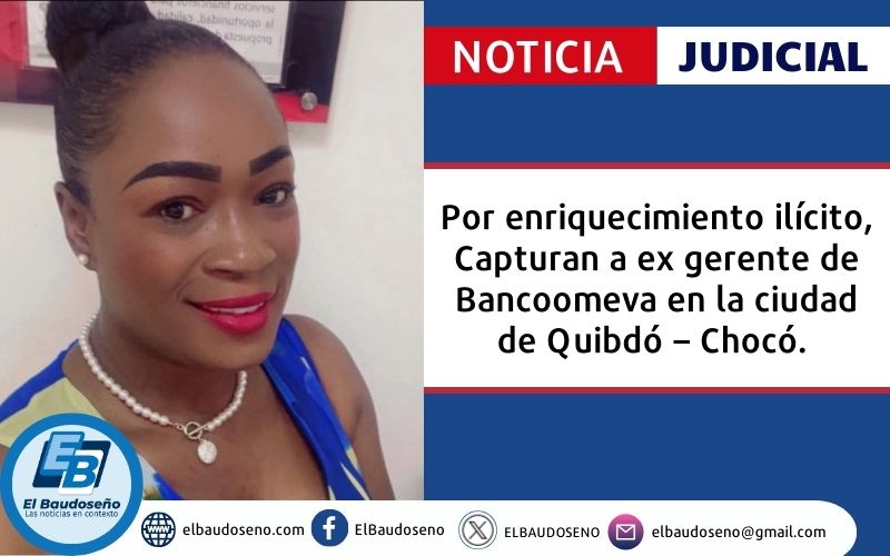 Por enriquecimiento ilícito, Capturan a ex gerente de Bancoomeva en la ciudad de Quibdó – Chocó.