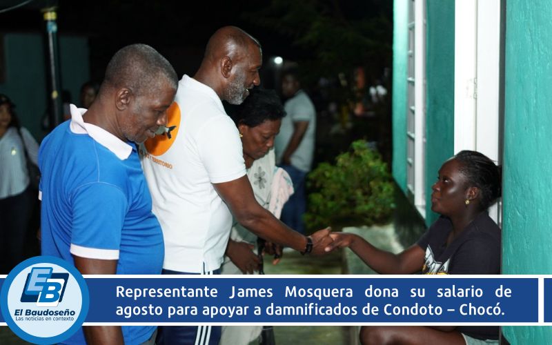 Representante James Mosquera dona su salario de agosto para apoyar a damnificados de Condoto – Chocó.
