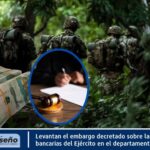 Levantan el embargo decretado sobre las cuentas bancarias del Ejército en el departamento del Chocó.