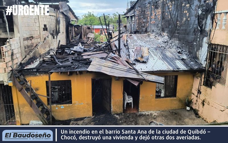 Un incendio en el barrio Santa Ana de la ciudad de Quibdó – Chocó, destruyó una vivienda y dejó otras dos averiadas.