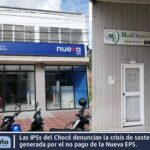 Las IPSs del Chocó denuncian la crisis de sostenibilidad generada por el no pago de la Nueva EPS.
